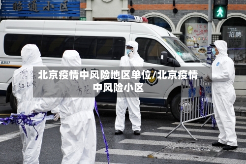 北京疫情中风险地区单位/北京疫情中风险小区