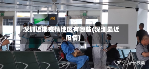 深圳近期疫情地区有哪些(深圳最近役情)